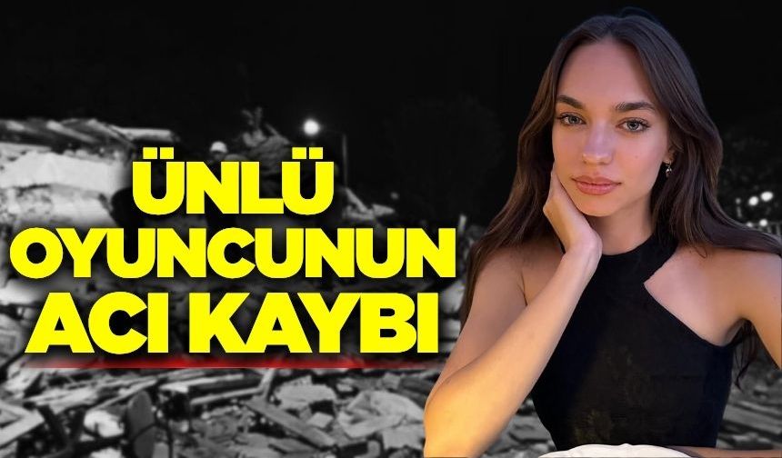 Depremde ölen kişi ünlü oyuncunun amcası çıktı!