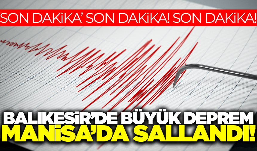 Balıkesir'de korkutan deprem: Manisa'da hissedildi!