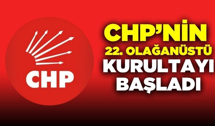CHP’nin 22. Olağanüstü Kurultayı başladı