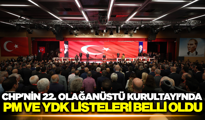 CHP'nin 22. Olağanüstü Kurultayı'nda PM ve YDK listeleri belli oldu