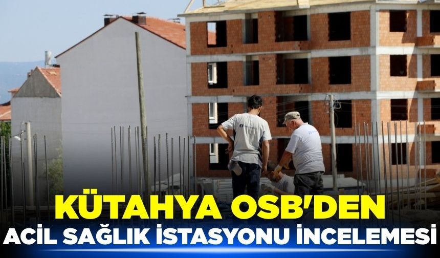 Kütahya OSB'den hayati projeye tam destek: İnşaat incelemesi yapıldı