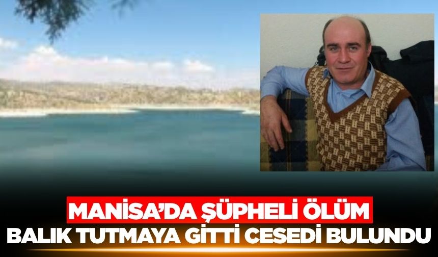 Manisa'da baraj kenarında erkek cesedi bulundu