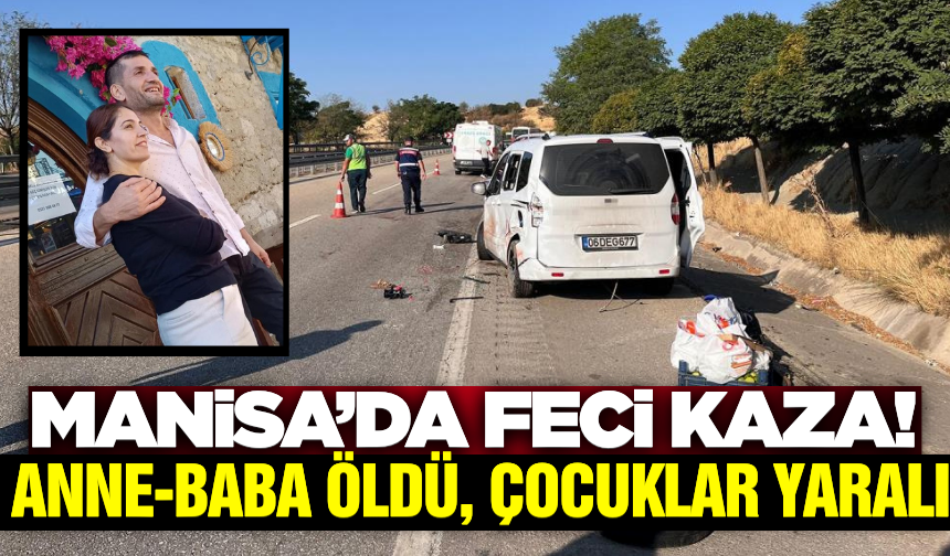 Manisa'da kahreden kaza: Anne ve baba hayatını kaybetti çocuklar yaralı