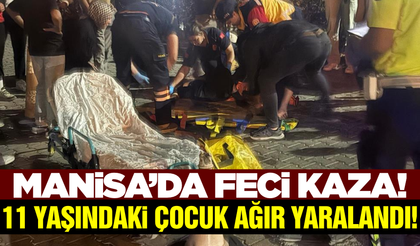 Manisa'da korkunç kaza: 11 yaşındaki çocuk ağır yaralandı!