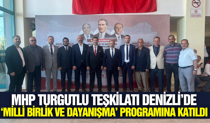MHP Turgutlu Teşkilatı Denizli'de Birlik ve Beraberlik Mesajı Verdi