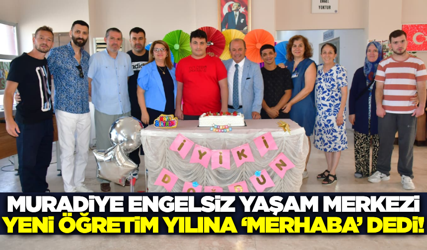 Muradiye Engelsiz Yaşam Merkezi'nde yeni dönem coşkusu!