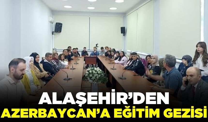 Alaşehir’den Azerbaycan’a Eğitim ve Kültür Gezisi