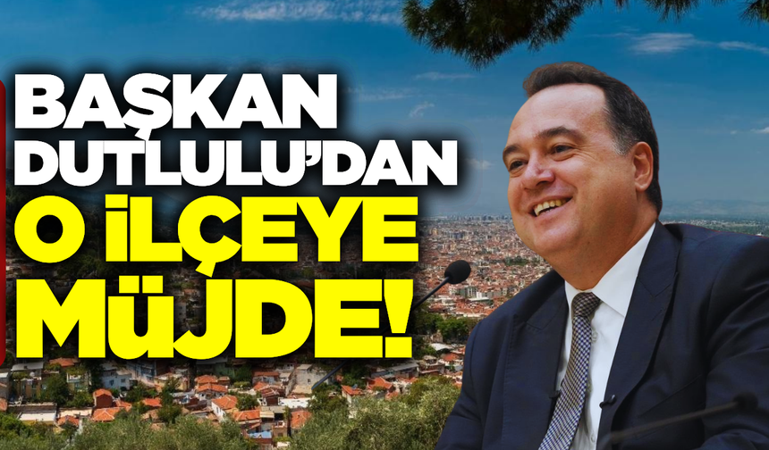 Besim Dutlulu, o ilçeye müjdeyi verdi!