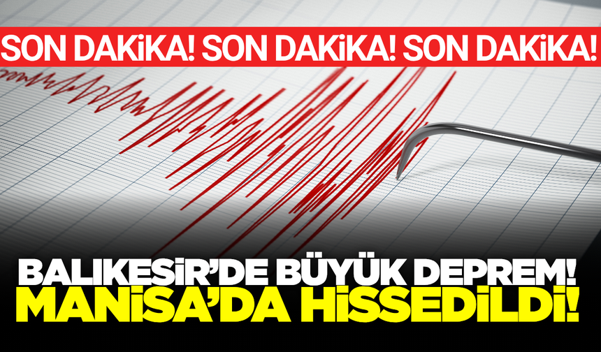Balıkesir'de büyük deprem: Manisa'da hissedildi!