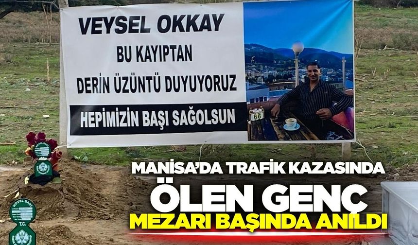 Manisa’da Trafik Kazasında Ölen Veysel Okkay Mezarı Başında Anıldı
