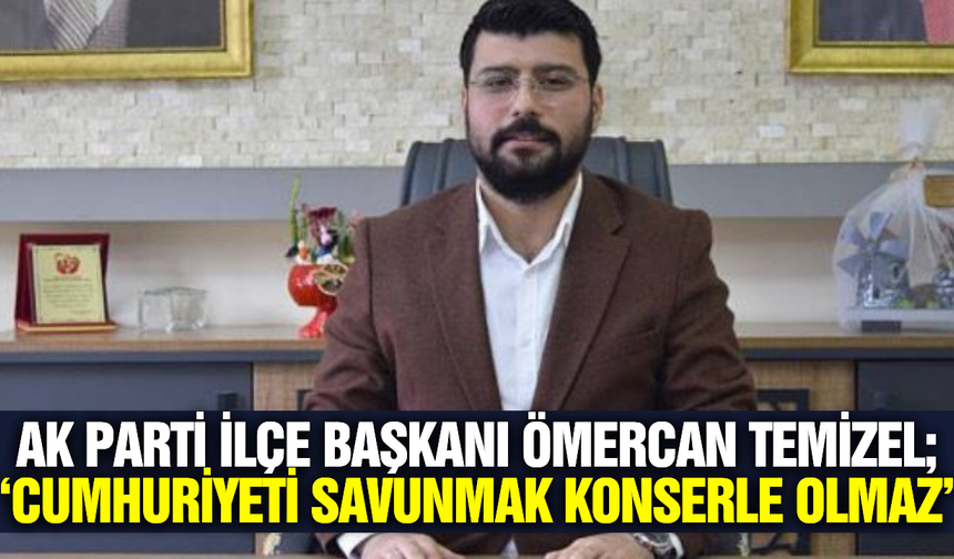 AK Parti İlçe Başkanı Ömercan Temizel’den Başkan Akın’a Eleştiri!
