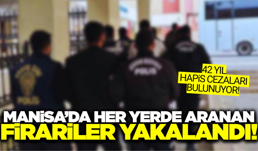 Manisa'da aranan firari 4 şahıs polisin operasyonla yakalandı
