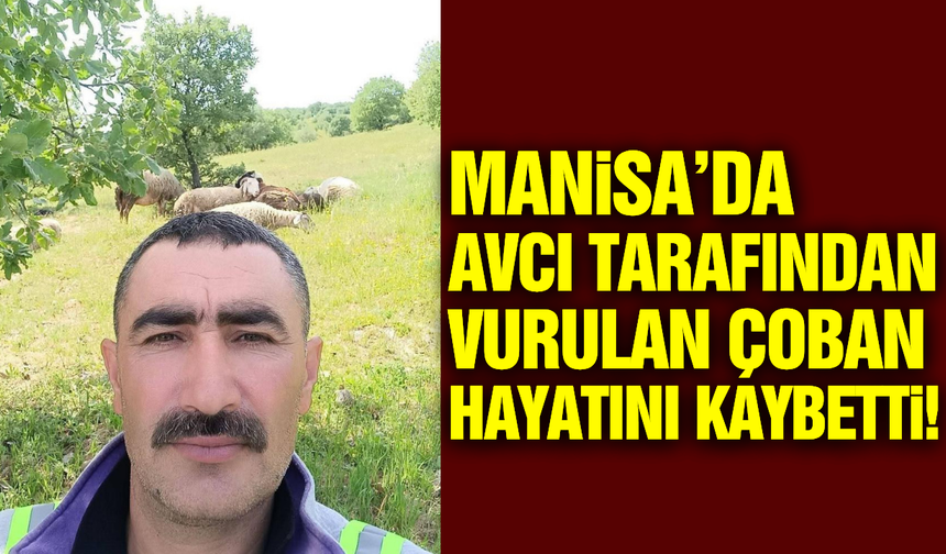 Manisa'da avcının vurduğu 3 çocuk babası can verdi!