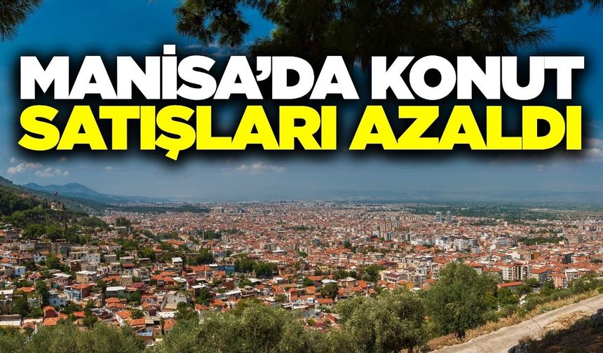 Manisa'da konut satışlarında gerileme gözlendi