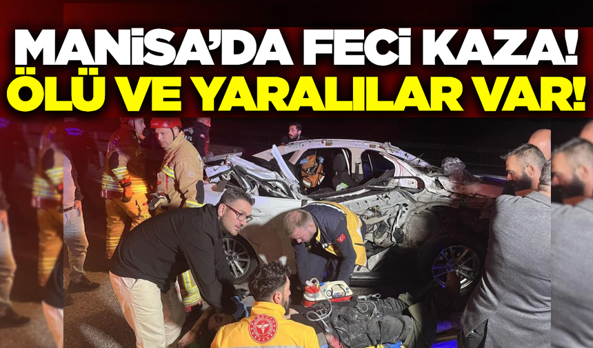 Manisa'da otomobil kamyonete arkadan çarptı: Ölü ve yaralılar var