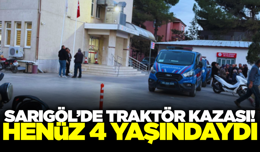 Sarıgöl'de traktör kazası: 4 yaşındaki çocuk hayatını kaybetti