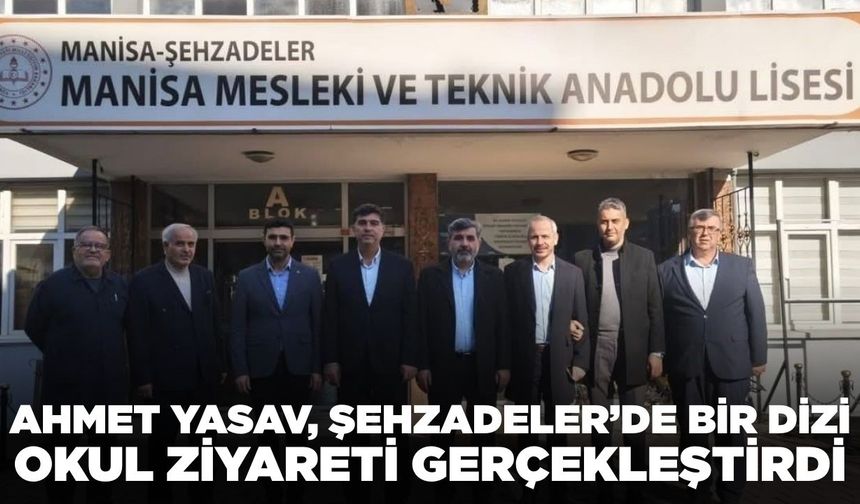 Ahmet Yasav, Şehzadeler’deki okulları ziyarette bulundu!