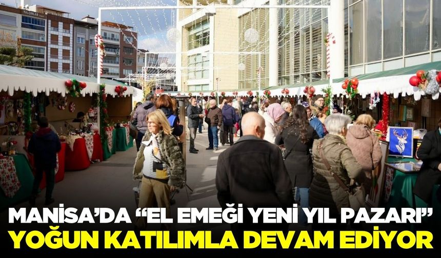 Manisa'da "El Emeği Yeni Yıl Pazarı" coşkuyla sürüyor!