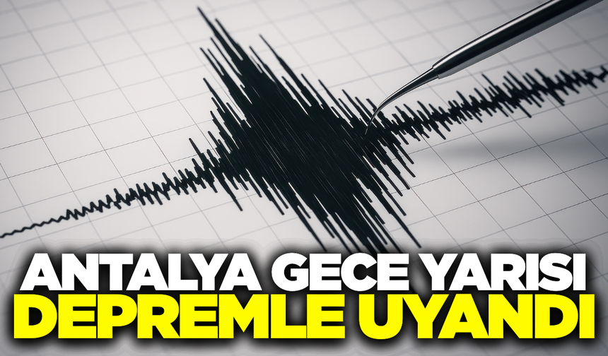 Antalya'da gece yarısı korkutan deprem!