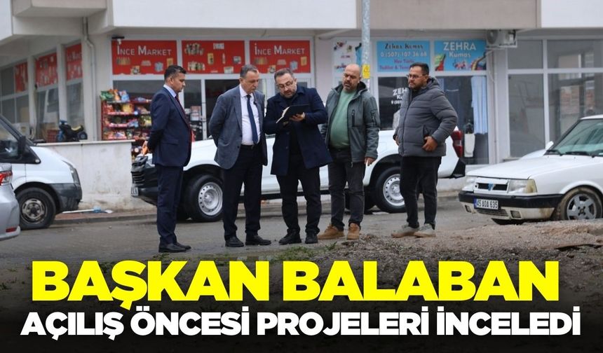 Başkan Balaban, toplu açılış öncesi incelemelerde bulundu!