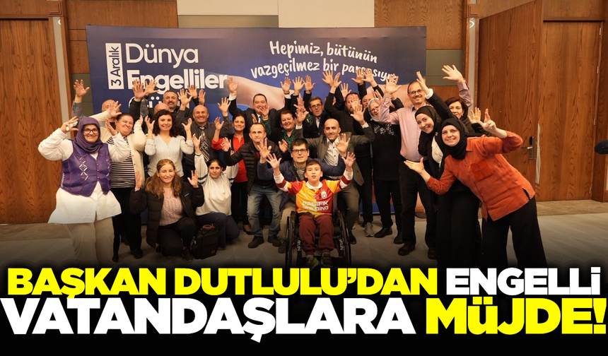 Başkan Dutlulu'dan 'Engelli Gündüz Bakım Merkezi' müjdesi!