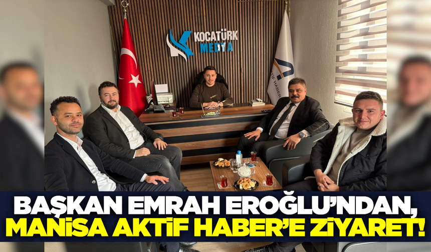Başkan Eroğlu’ndan Manisa Aktif Haber’e Ziyaret