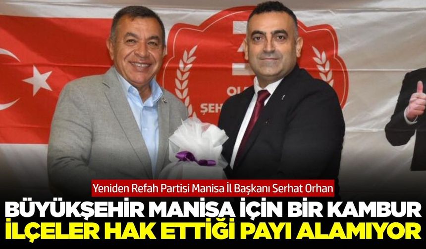 Serhat Orhan: Büyükşehir Manisa için kambur
