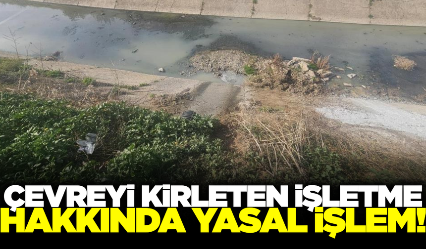 Manisa'da DSİ kanalını kirleten işletmeye yasal işlem!