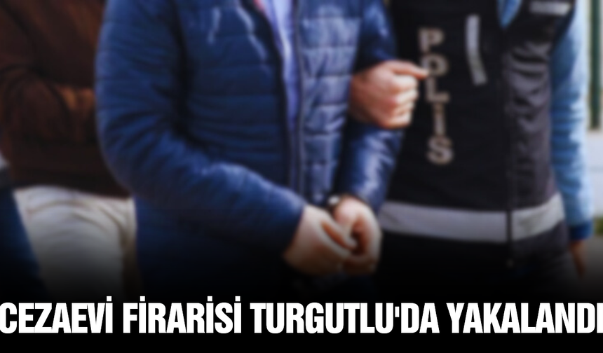 Cezaevi Firarisi Turgutlu'da Yakalandı
