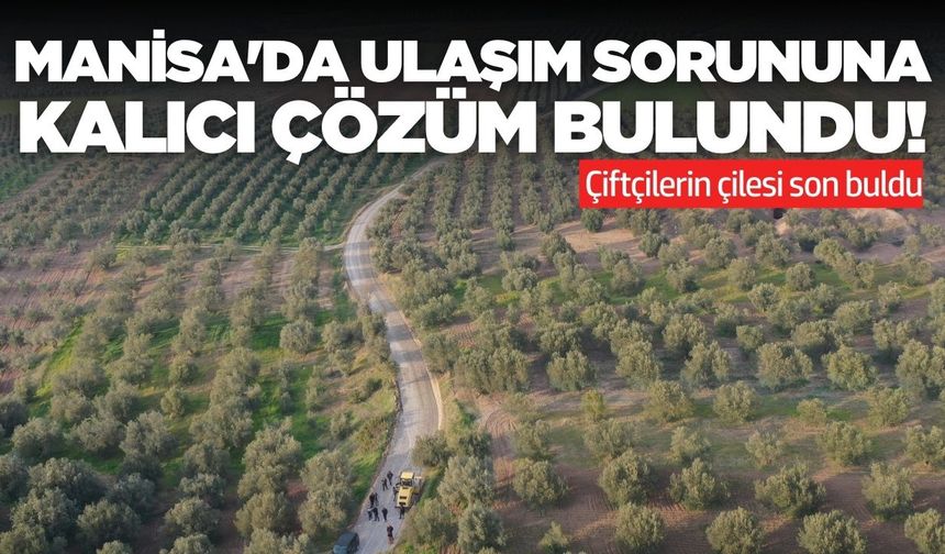 Manisa'da çiftçilerin yol çilesi son buldu!