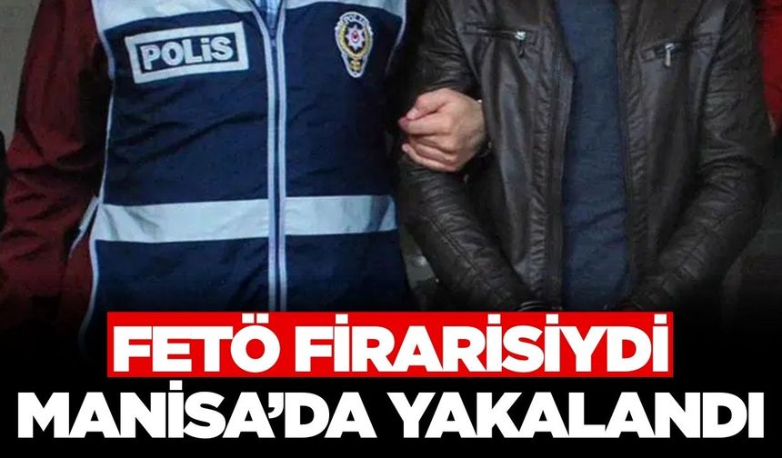 Manisa'da FETÖ Firarisi Yakalandı: 6 Yıl 10 Ay Hapis Cezası Kesinleşmişti
