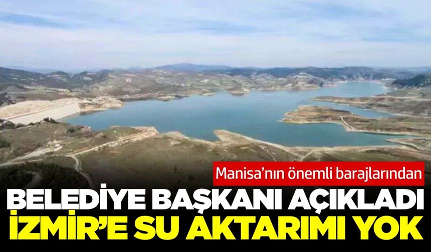 Gördes Barajı açıklaması: 'İzmir’e aktif su aktarımı yok'