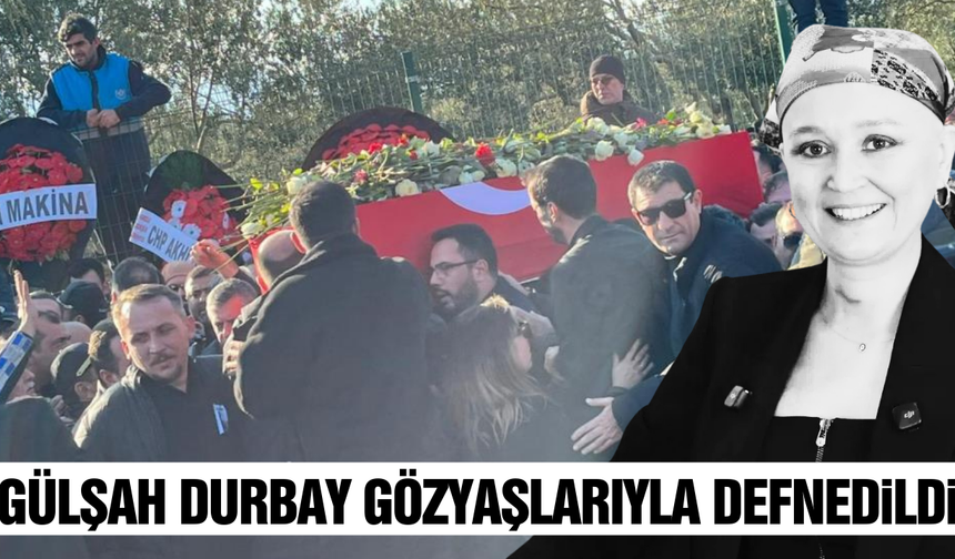 Gülşah Durbay gözyaşlarıyla toprağa verildi