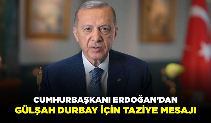 Cumhurbaşkanı Erdoğan’dan Başkan Gülşah Durbay için taziye mesajı