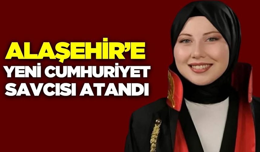 Alaşehir’e yeni Cumhuriyet Savcısı Atandı