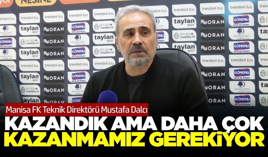 Manisa FK teknik patronu Dalcı'dan maç sonu açıklamaları