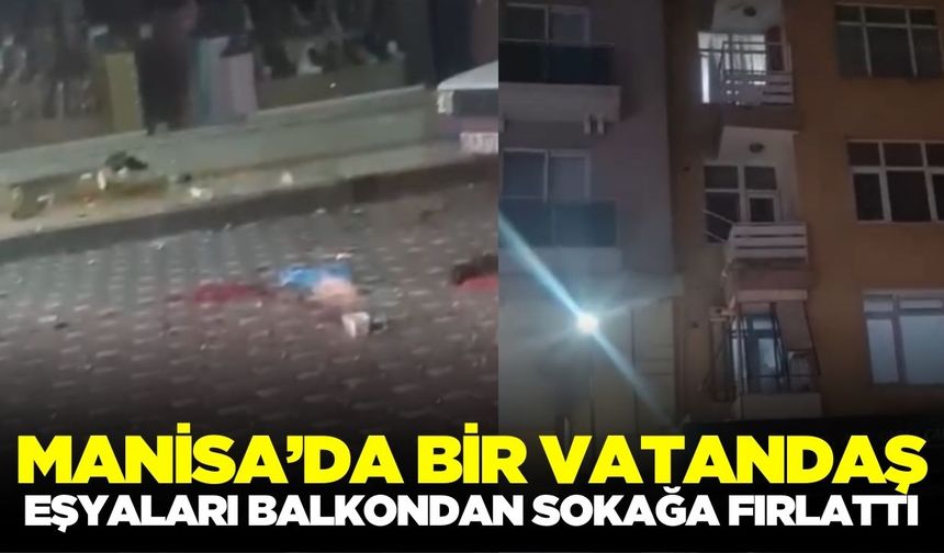 Turgutlu’da Şoke Eden Olay: Eline Ne Geçirdiyse Balkondan Aşağı Attı