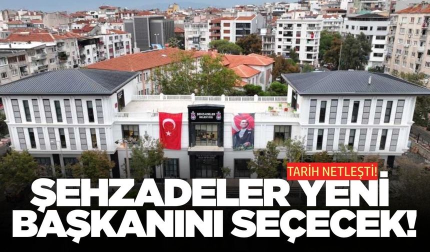 Şehzadeler'de yeni başkanlık için tarih belli oldu!
