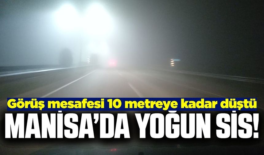 Manisa Yoğun Sisin Esiri Oldu: Görüş Mesafesi 10 Metreye Düştü