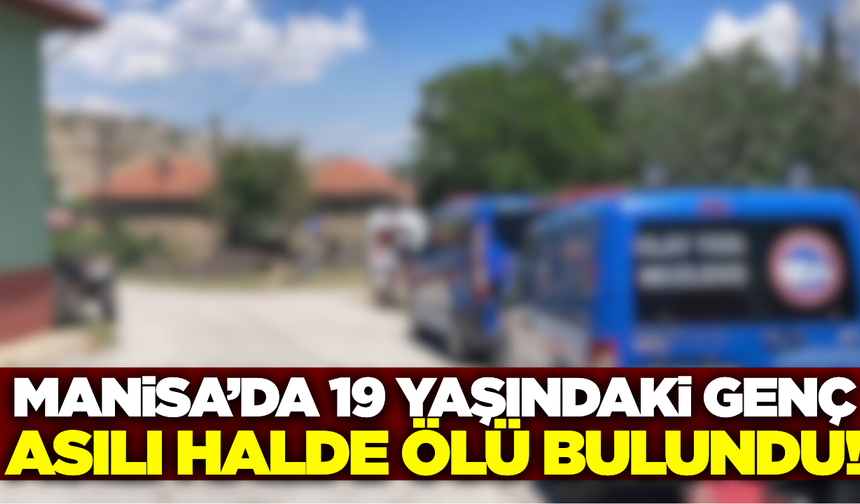 Manisa'da 19 yaşındaki genç evinde ölü bulundu