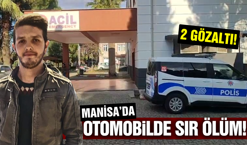 Manisa'da birlikte içki içtikleri otomobilde uyuyan 3 arkadaştan 1’i öldü, 2 kişi gözaltında