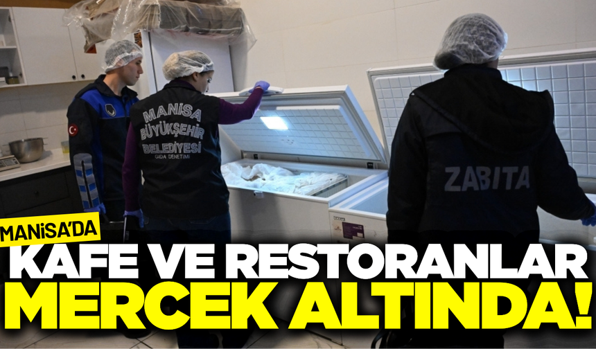 Manisa'da kafe ve restoranlara kapsamlı denetim!