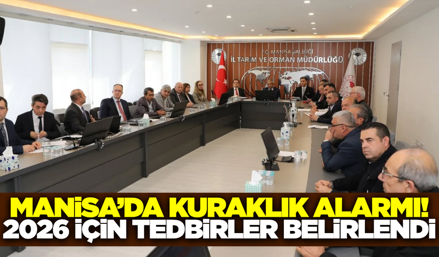 Manisa’da kuraklıkla mücadelede yeni yol haritası belirlendi