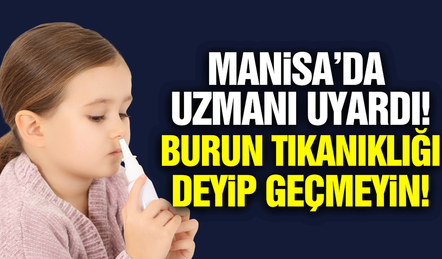 Manisa'da uzmanından uyarı: Çocuklardaki burun tıkanıklığını hafife almayın