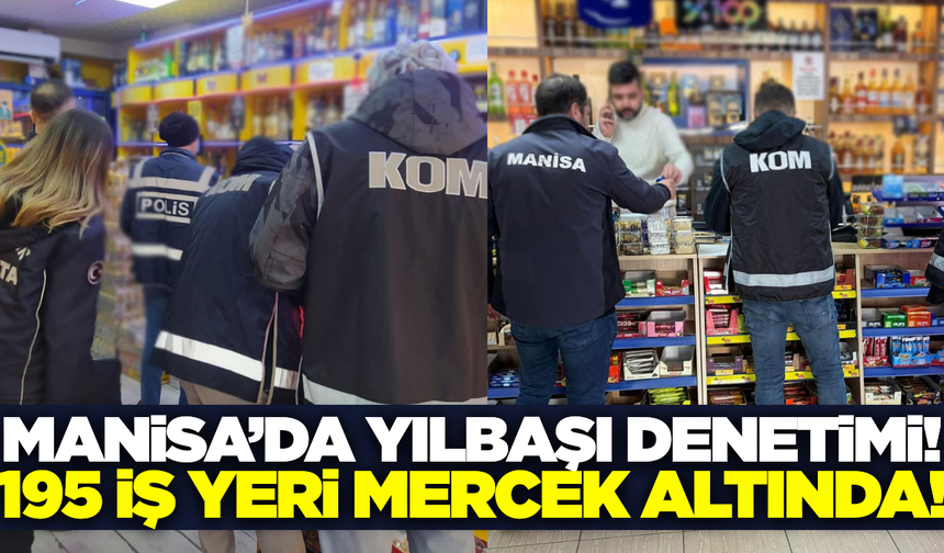 Manisa'da yılbaşı öncesi dev denetim: 195 iş yeri kontrol edildi!