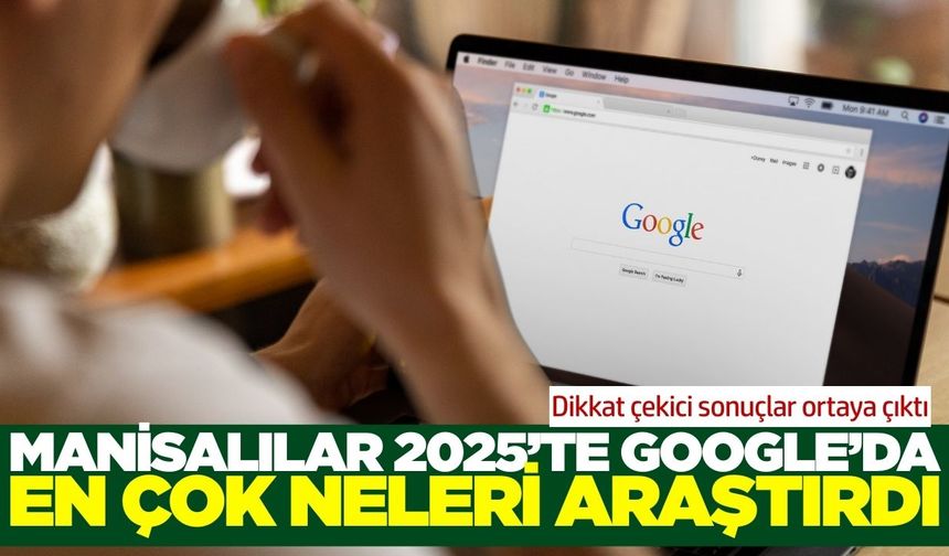 Manisalılar 2025’te en çok neleri araştırdı?