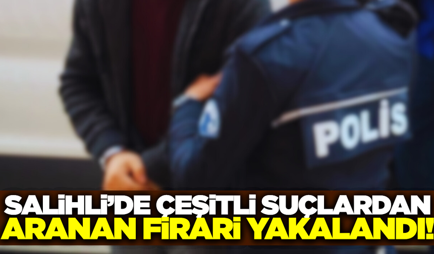 Salihli'de 18 Yıl Hapis Cezası Bulunan Firari Hükümlü Yakalandı