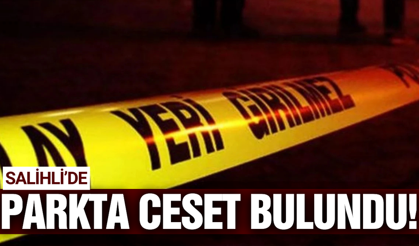 Salihli'de parkta şüpheli ölüm!