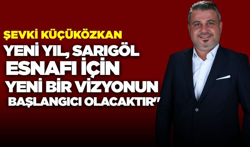 Şevki Küçüközkan’dan Yeni Yıl Mesajı: "Esnafımızın Gücüyle, Sarıgöl Daha Aydınlık Yarınlara Yürüyecek"