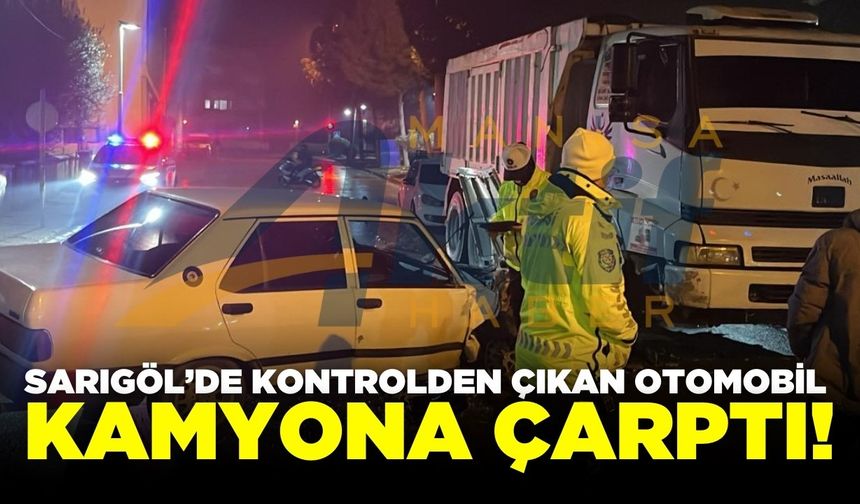 Sarıgöl'de kontrolden çıkan otomobil kamyona çarptı